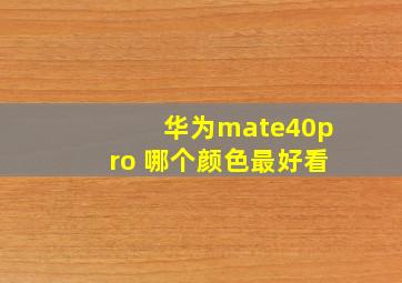 华为mate40pro 哪个颜色最好看